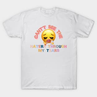 cant see the haters through my tears T-Shirt